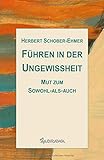 Führen in der Ungewissheit: Mut zum Sowohl-als-auch by Herbert Schober-Ehmer, DI. Eva Wiesner