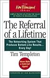 The Referral of a Lifetime: The Networking System That Produces Bottom-Line Results...Every Day! (The Ken Blanchard Series - Simple Truths Uplifting the Value of People in Organizations) by Tim Templeton
