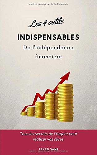 Télécharger Les 4 outils indispensables de l'indépendance financière: tous les secrets de l'argent pour réali Gratuit