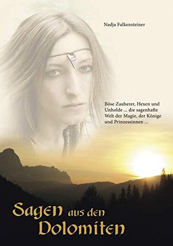 Sagen aus den Dolomiten: Böse Zauberer, Hexen und Unholde… die sagenhafte Welt der Magie, der Könige und Prinzessinnen…