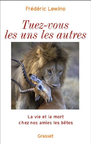 Download Tuez-vous les uns les autres : La vie et la mort chez nos amies les bêtes (Documents Français) Download Tuez-vous les uns les autres : La vie et la mort chez nos amies les bêtes (Documents Français)