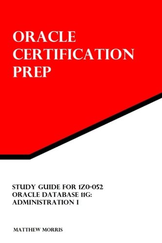 Download Study Guide for 1Z0-052: Oracle Database 11g: Administration I: Oracle Certification Prep