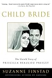 Child Bride: The Untold Story of Priscilla Beaulieu Presley by Suzanne Finstad
