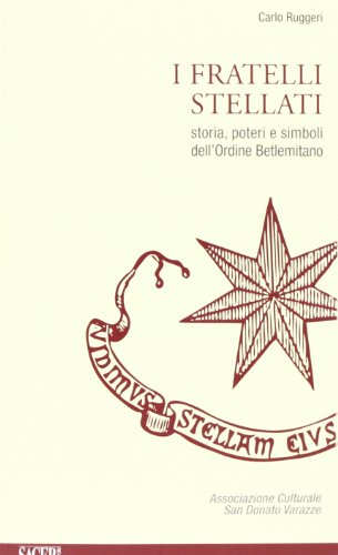 I fratellil stellati. Storia, poteri e simboli dell'ordine Betlemitano I fratellil stellati. Storia, poteri e simboli dell'ordine Betlemitano
