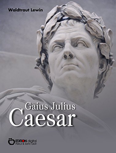 Gaius Julius Caesar: Aufstieg und Fall eines römischen Politikers. Biografie