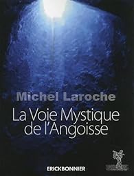 La Voie Mystique De L Angoisse Michel Laroche Babelio