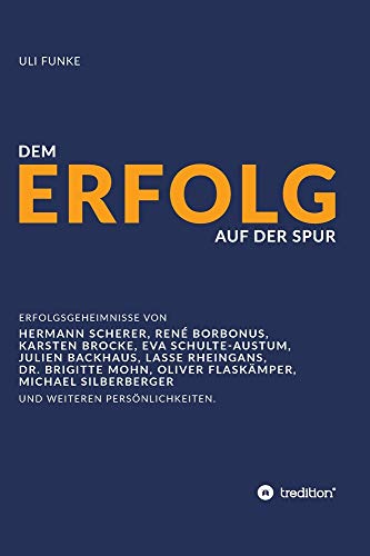 Dem Erfolg auf der Spur: Die Erfolgsgeheimnisse von Experten, Unternehmern und anderen Persönlichkeiten.