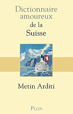 Metin Arditi Dictionnaire Amoureux De La Suisse
