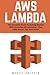Produktbild AWS Lambda: The Complete Guide To Getting Started With Serverless Microservices - Plus Little-Known Tips And Tricks! (AWS Lambda, AWS Lambda For Beginners, Serverless Microservices)