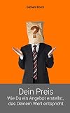 Dein Preis: Wie Du ein Angebot erstellst, das Deinem Wert entspricht (Wirtschaftlich erfolgreich als freiberuflicher Wissensarbeiter 1) by