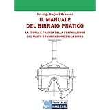 Il Manuale del Birraio Pratico: Teoria e Pratica della preparazione del Malto Fabricazione della Birra