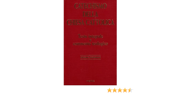 Catechismo Della Chiesa Cattolica Testo Integrale E Commento Teologico Amazon It Libri
