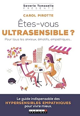 Êtes-vous ultrasensible ? Pour tous les anxieux, émotifs, empathiques...