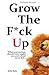 Produktbild Grow the F*ck Up: What your parents should have taught you and school never did - The top birthday gift for men, a high school and college graduation ... remember, and a novelty gift for the masses.