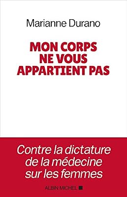 Mon corps ne vous appartient pas : Contre la dictature de la médecine sur les femmes