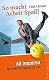 So macht Arbeit Spass! 60 Impulse für mehr Motivation im Job by