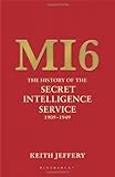 MI6: The History of the Secret Intelligence Service 1909-1949