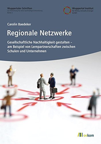 Regionale Netzwerke: Gesellschaftliche Nachhaltigkeit gestalten – am Beispiel von Lernpartnerschaften zwischen Schulen und Unternehmen (Wuppertaler ... Forschung für eine nachhaltige Entwicklung)