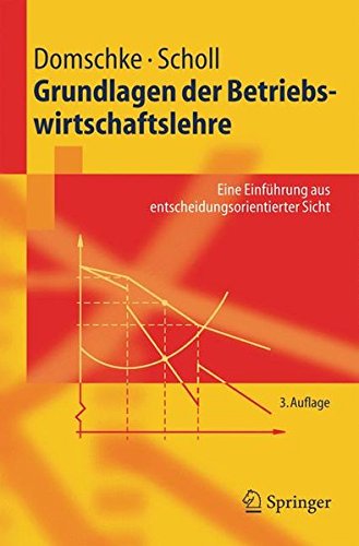 Grundlagen der Betriebswirtschaftslehre: Eine Einführung aus entscheidungsorientierter Sicht (Springer-Lehrbuch)