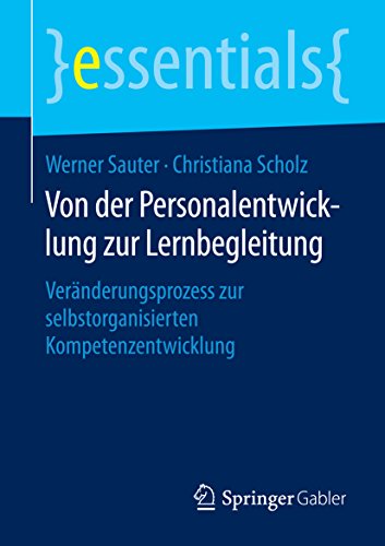Von der Personalentwicklung zur Lernbegleitung: Veränderungsprozess zur selbstorganisierten Kompetenzentwicklung (essentials)