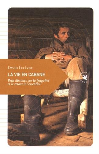 Download La vie en cabane : Petit discours sur la frugalité et le retour à l'essentiel