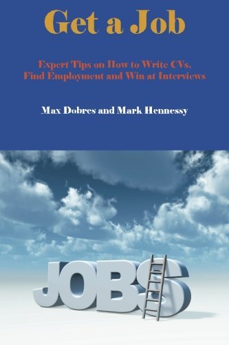 Get a Job: Expert Tips on How to Write CVs, Find Employment and Win at Interviews by Max Dobres (2012-06-06)