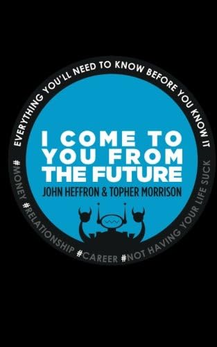 I Come to You From the Future: Everything You'll Need to Know Before You Know It! #relationships #money #career #life