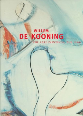 Willem De Kooning: The Late Paintings, the 1980s