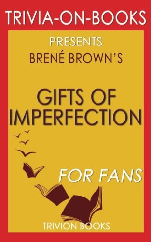 Trivia: The Gifts of Imperfection by Brene Brown (Trivia-On-Books): Let Go of Who You Think You're Supposed to Be and Embrace Who You Are