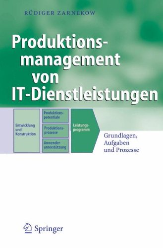 Download Produktionsmanagement von IT-Dienstleistungen: Grundlagen, Aufgaben und Prozesse (Business Engineering)