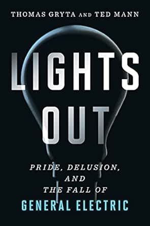 Lights Out Pride Delusion And The Fall Of General Electric English Edition Ebook Gryta Thomas Mann Ted Amazon De Kindle Shop