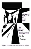 Image de Don't Fix Me; I'm Not Broken: Changing Our Minds About Ourselves and Our Children