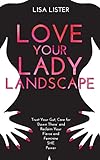 Love Your Lady Landscape: Trust Your Gut, Care for 'Down There' and Reclaim Your Fierce and Feminine SHE Power by