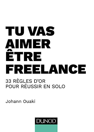Télécharger Tu vas aimer être freelance - 33 règles d'or pour réussir en solo Gratuit