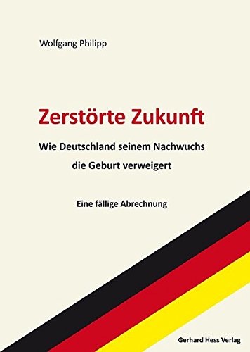 Download Zerstörte Zukunft: Wie Deutschland seinem Nachwuchs die Geburt verweigert - Eine fällige Abrechnung Download Zerstörte Zukunft: Wie Deutschland seinem Nachwuchs die Geburt verweigert - Eine fällige Abrechnung