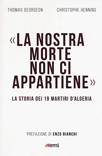 La Nostra Morte Non Ci Appartiene La Storia Dei 19 Martiri Dalgeria - 