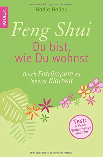 Feng Shui - Du bist, wie Du wohnst: Durch Entrümpeln zu innerer Klarheit