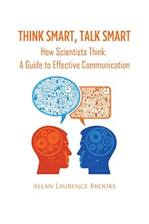 Think Smart Talk Smart How Scientists Think A Guide To Effective Communication English Edition Ebook Brooks Allan Laurence Amazon Fr