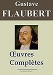 Gustave Flaubert : Oeuvres complètes et Annexes - 69 titres (Nouvelle édition enrichie) (French Edition)