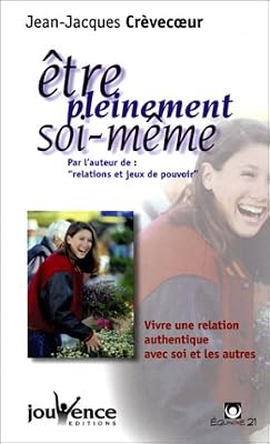 Jouvence Etre pleinement soi-même : Vivre une relation authentique avec soi et les autres, par l'auteur de "Relations et Jeux de pouvoirs"