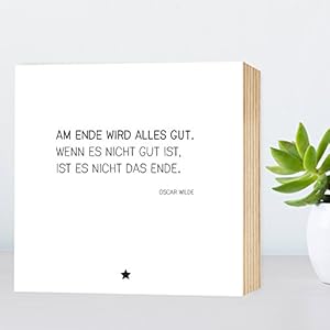 Am Ende wird alles gut, wenn nicht... - Zitat von Oscar Wilde - einzigartiges Holzbild 15x15x2cm zum Hinstellen und Aufhängen, echter Fotodruck mit Spruch auf Holz - schwarz-weißes Wand-Bild Aufsteller Holz-Schild Wandschild Holzdeko zur Dekoration im Büro und Daheim oder als Geschenk Mitbringsel Geschenkidee zum Umzug Einzug Geburtstag Hochzeit für Freundin Mutter Schwester Familie ... Poster Kunst-Druck Home Deko - Lebensweisheit Regeln für Zufriedenheit & Glück