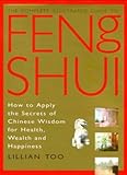 Image de Feng Shui: How to Apply the Secrets of Chinese Wisdom for Health, Wealth and Happiness (Complete Illustrated Guide)