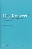Das Konzert II: Beiträge zum Forschungsfeld der Concert Studies (Schriften zum Kultur- und Museumsmanagement) by 