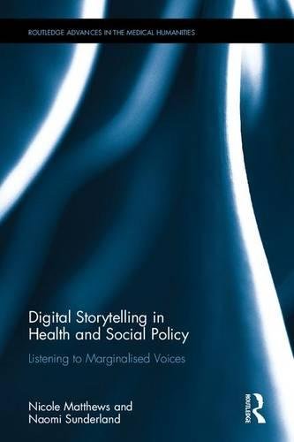 Digital Storytelling in Health and Social Policy: Listening to Marginalised Voices (Routledge Advances in the Medical Humanities)
