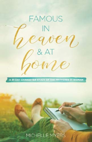 Famous In Heaven & At Home: A 31-Day Character Study of the Proverbs 31 Woman Famous In Heaven & At Home: A 31-Day Character Study of the Proverbs 31 Woman