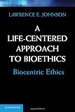 A Life-Centered Approach to Bioethics (English Edition) by Johnson