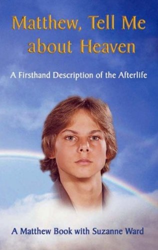 Matthew, Tell Me About Heaven: A Firsthand Description of the Afterlife Matthew, Tell Me About Heaven: A Firsthand Description of the Afterlife