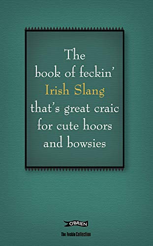 The Book of Feckin' Irish Slang: That's Great Craic for Cute Hoors and Bowsies livre