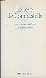 Le reve de compostelle / vers la restauration d'une europe chretienne ?