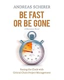 Be Fast or Be Gone: Racing the Clock with Critical Chain Project Management (English Edition) by